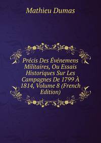 Precis Des Evenemens Militaires, Ou Essais Historiques Sur Les Campagnes De 1799 A 1814, Volume 8 (French Edition)