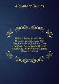 Th?r?se; La Maison Du Vent; Histoires Vraies; Encore Une Histoire Vraie; Offland; Les Trois Chants Du Bossu; La Fin De L'air; Ang?lique; Une Ex?cution Capitale (French Edition)
