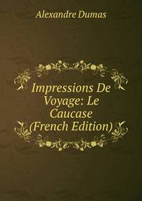 Impressions De Voyage: Le Caucase (French Edition)