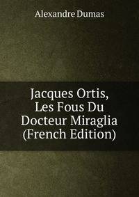 Jacques Ortis, Les Fous Du Docteur Miraglia (French Edition)