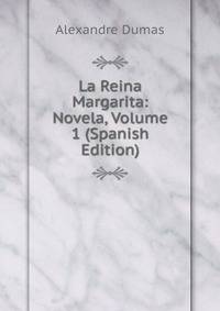 La Reina Margarita: Novela, Volume 1 (Spanish Edition)