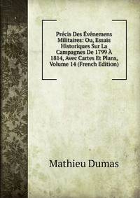 Precis Des Evenemens Militaires: Ou, Essais Historiques Sur La Campagnes De 1799 A 1814, Avec Cartes Et Plans, Volume 14 (French Edition)