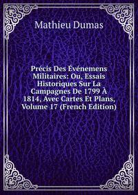 Precis Des Evenemens Militaires: Ou, Essais Historiques Sur La Campagnes De 1799 A 1814, Avec Cartes Et Plans, Volume 17 (French Edition)