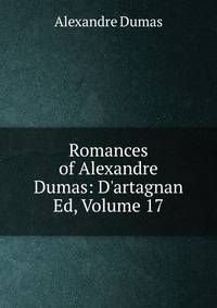 Romances of Alexandre Dumas: D'artagnan Ed, Volume 17