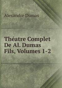 Theatre Complet De Al. Dumas Fils, Volumes 1-2