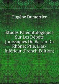 Etudes Paleontologiques Sur Les Depots Jurassiques Du Bassin Du Rhone: Ptie. Lias-Inferieur (French Edition)