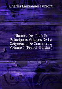 Histoire Des Fiefs Et Principaux Villages De La Seigneurie De Commercy, Volume 1 (French Edition)