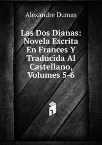 Las Dos Dianas: Novela Escrita En Frances Y Traducida Al Castellano, Volumes 5-6