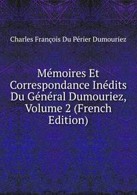 Memoires Et Correspondance Inedits Du General Dumouriez, Volume 2 (French Edition)