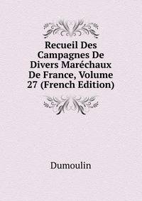 Recueil Des Campagnes De Divers Marechaux De France, Volume 27 (French Edition)