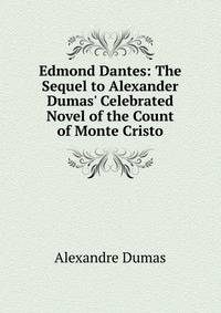 Edmond Dantes: The Sequel to Alexander Dumas' Celebrated Novel of the Count of Monte Cristo