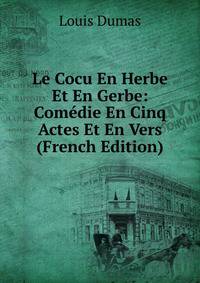 Le Cocu En Herbe Et En Gerbe: Comedie En Cinq Actes Et En Vers (French Edition)
