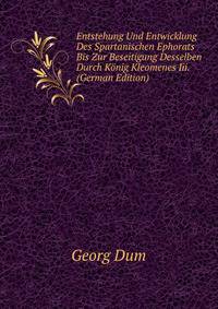 Entstehung Und Entwicklung Des Spartanischen Ephorats Bis Zur Beseitigung Desselben Durch Konig Kleomenes Iii. (German Edition)
