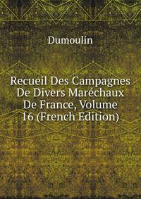 Recueil Des Campagnes De Divers Marechaux De France, Volume 16 (French Edition)