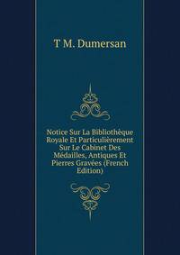 Notice Sur La Bibliotheque Royale Et Particulierement Sur Le Cabinet Des Medailles, Antiques Et Pierres Gravees (French Edition)