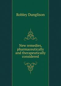 New remedies, pharmaceutically and therapeutically considered
