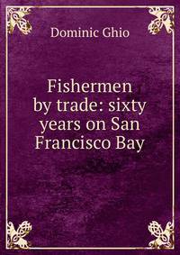 Fishermen by trade: sixty years on San Francisco Bay