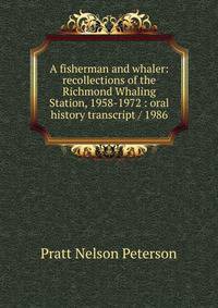 A fisherman and whaler: recollections of the Richmond Whaling Station, 1958-1972 : oral history transcript / 1986