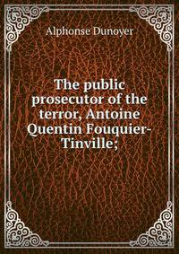 The public prosecutor of the terror, Antoine Quentin Fouquier-Tinville;