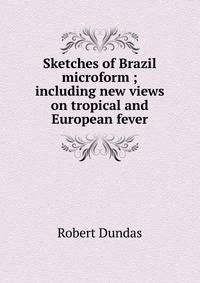 Sketches of Brazil microform ; including new views on tropical and European fever