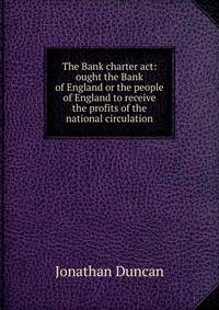 The Bank charter act: ought the Bank of England or the people of England to receive the profits of the national circulation