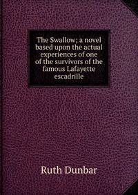 The Swallow; a novel based upon the actual experiences of one of the survivors of the famous Lafayette escadrille