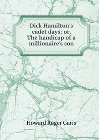 Dick Hamilton's cadet days: or, The handicap of a millionaire's son