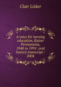 A voice for nursing education, Kaiser Permanente, 1948 to 1991: oral history transcript / 2004