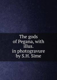The gods of Pegana, with illus. in photogravure by S.H. Sime