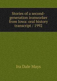 Stories of a second-generation ironworker from Iowa: oral history transcript / 1992