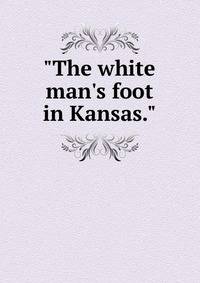 "The white man's foot in Kansas."