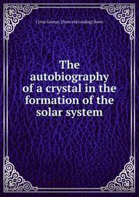 The autobiography of a crystal in the formation of the solar system
