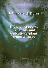 The plains; poems in Kansas, and Agriculture, plant, prune &amp; spray