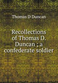 Recollections of Thomas D. Duncan ; a confederate soldier
