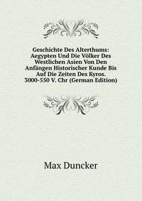 Geschichte Des Alterthums: Aegypten Und Die Volker Des Westlichen Asien Von Den Anfangen Historischer Kunde Bis Auf Die Zeiten Des Kyros. 3000-550 V. Chr (German Edition)