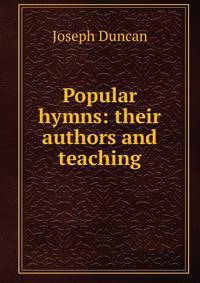 Popular hymns: their authors and teaching
