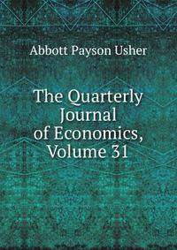 The Quarterly Journal of Economics, Volume 31