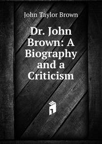 Dr. John Brown: A Biography and a Criticism