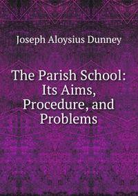 The Parish School: Its Aims, Procedure, and Problems
