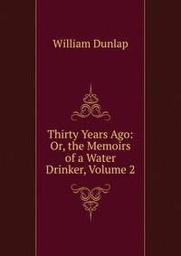 Thirty Years Ago: Or, the Memoirs of a Water Drinker, Volume 2