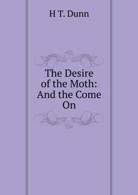 The Desire of the Moth: And the Come On