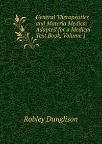 General Therapeutics and Materia Medica: Adapted for a Medical Text Book, Volume 1