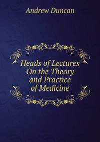 Heads of Lectures On the Theory and Practice of Medicine