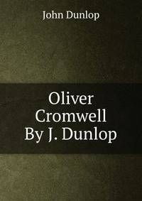 Oliver Cromwell By J. Dunlop.