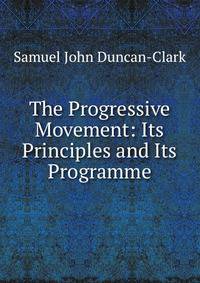 The Progressive Movement: Its Principles and Its Programme