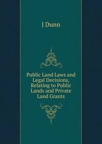Public Land Laws and Legal Decisions, Relating to Public Lands and Private Land Grants