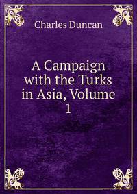 A Campaign with the Turks in Asia, Volume 1