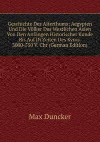 Geschichte Des Alterthums: Aegypten Und Die Volker Des Westlichen Asien Von Den Anfangen Historischer Kunde Bis Auf Di Zeiten Des Kyros. 3000-550 V. Chr (German Edition)