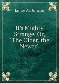 It's Mighty Strange, Or, "The Older, the Newer"
