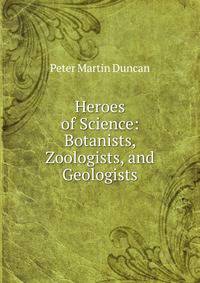 Heroes of Science: Botanists, Zoologists, and Geologists